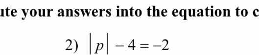 ute your answers into the equation to c 2) \\( |p| - 4 = -2 \\)