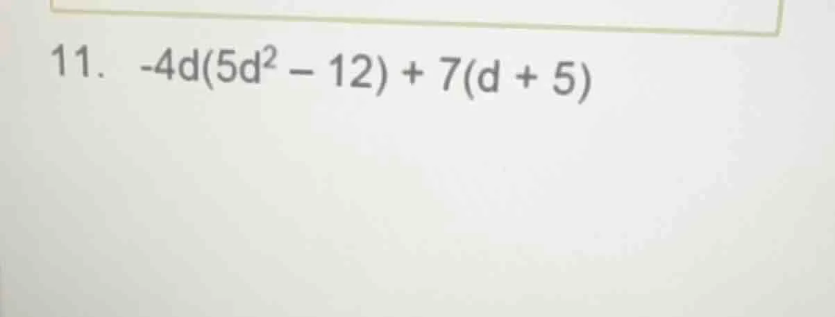 11. -4d(5d² - 12) + 7(d + 5)