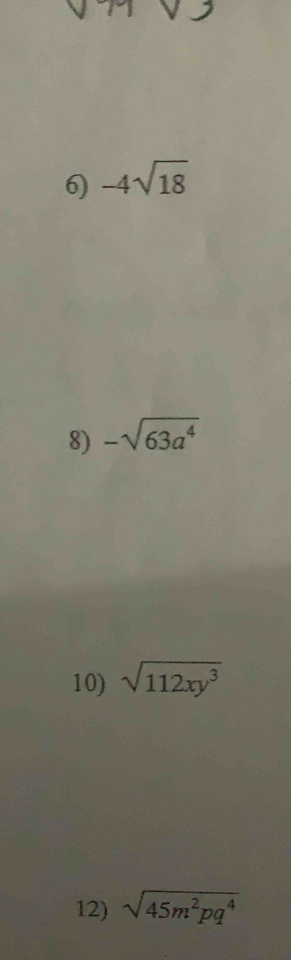 6) $-4sqrt{18}$ 8) $-sqrt{63a^4}$ 10) $sqrt{112xy^3}$ 12) $sqrt{45m^2pq…