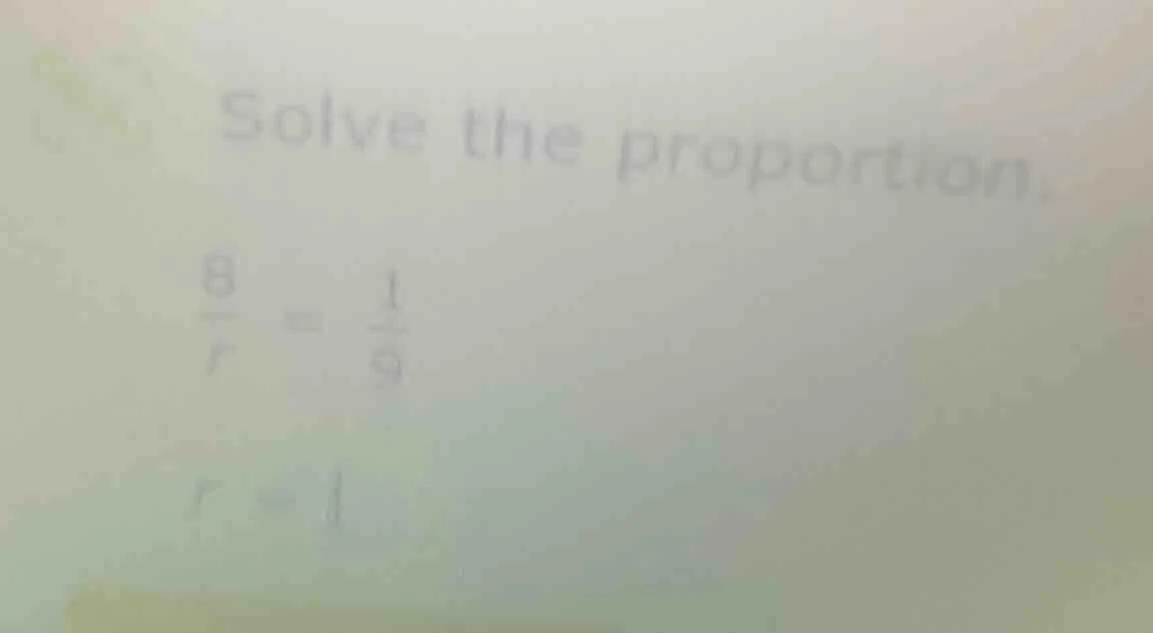 solve the proportion. \\frac{8}{r} = \\frac{1}{9} r =