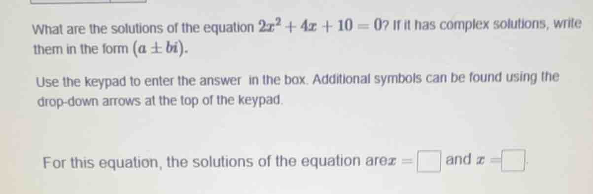 what are the solutions of the equation $2x^2 + 4x + 10 = 0$? if it has …