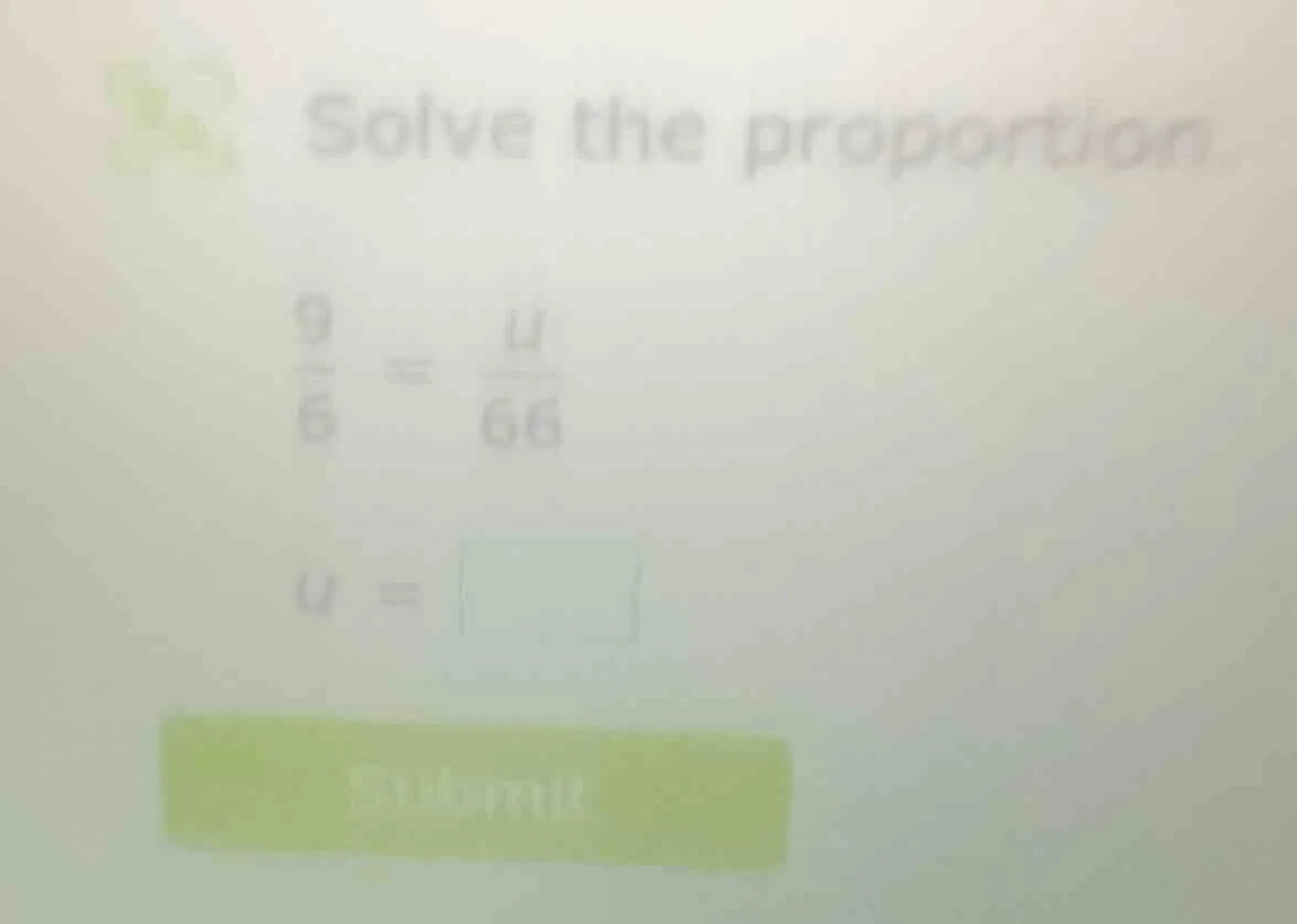 solve the proportion. \\(\\frac{9}{6} = \\frac{u}{66}\\) \\(u = \\squar…
