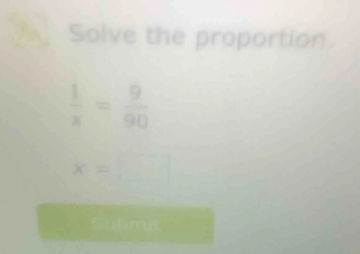 solve the proportion. \\frac{1}{x} = \\frac{9}{90} x = \\square
