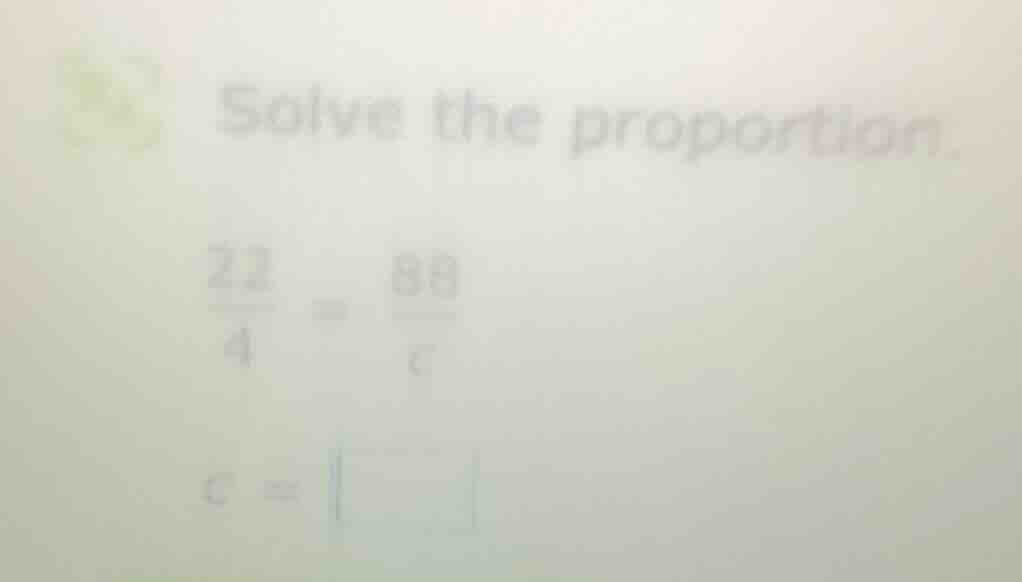 solve the proportion. \\(\frac{22}{4} = \frac{88}{c}\\) \\(c = square\\)