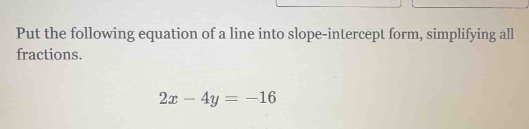 put the following equation of a line into slope - intercept form, simpl…