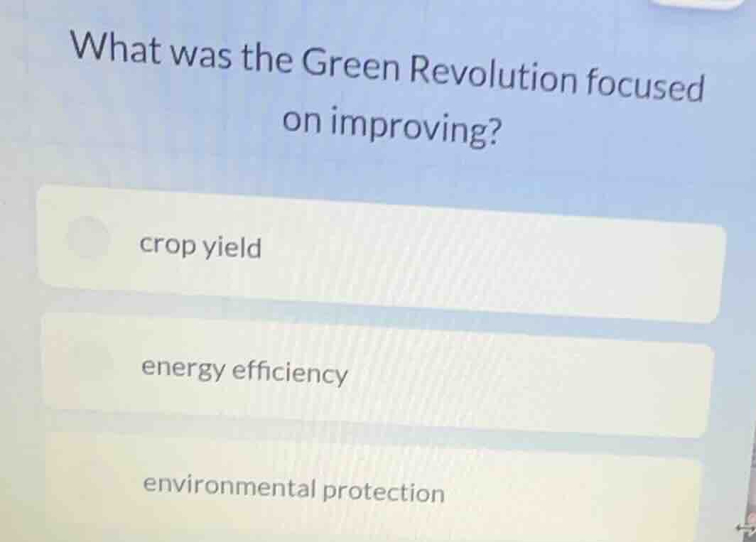 what was the green revolution focused on improving? crop yield energy e…