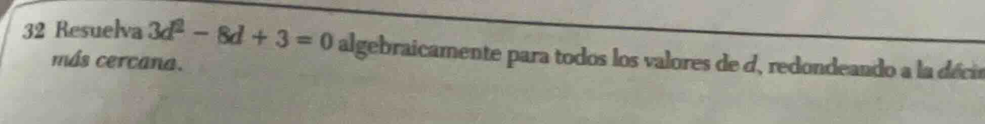 32 resuelva $3d^2 - 8d + 3 = 0$ algebraicamente para todos los valores …