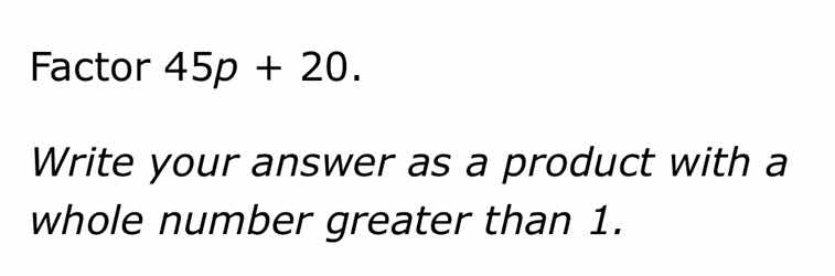 factor 45p + 20. write your answer as a product with a whole number gre…