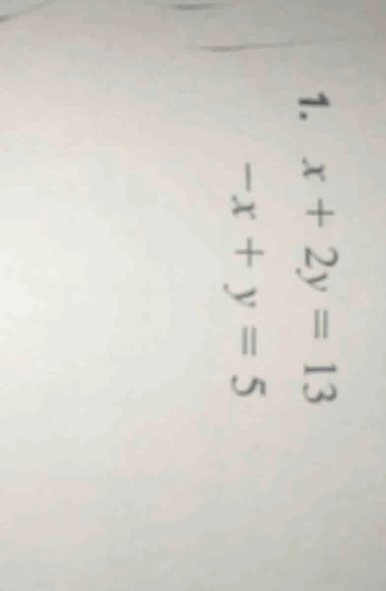 1. $x + 2y = 13$ $-x + y = 5$