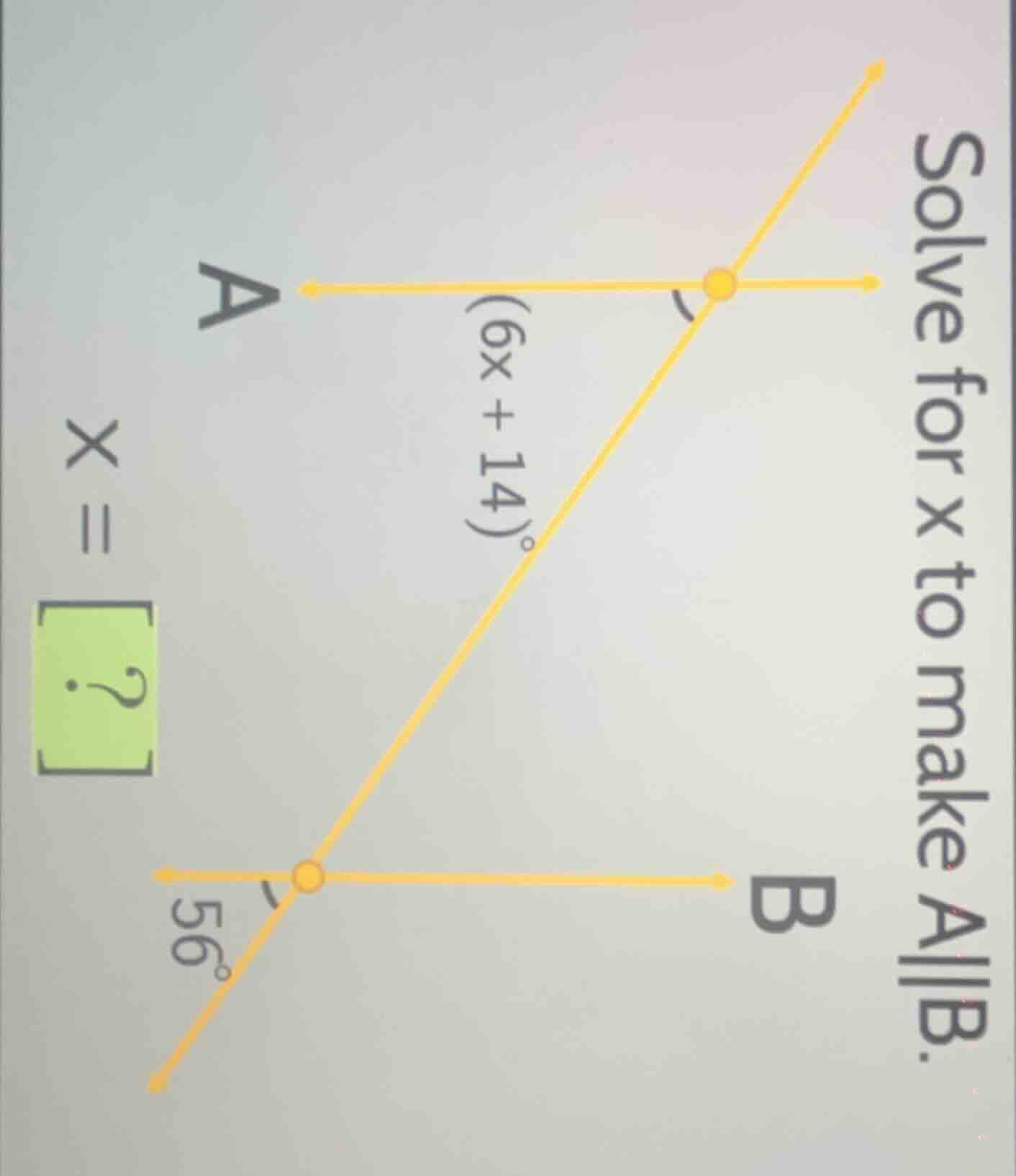 solve for x to make a||b. a (6x + 14)° 56° b x =?