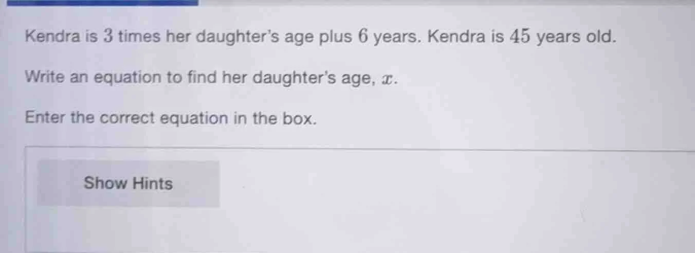 kendra is 3 times her daughter’s age plus 6 years. kendra is 45 years o…