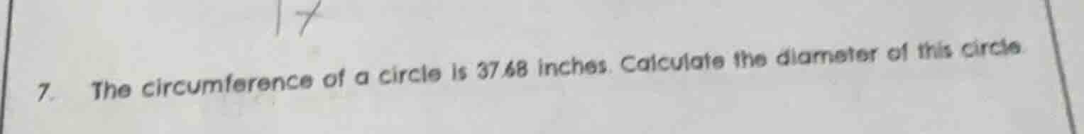 7. the circumference of a circle is 37.68 inches. calculate the diamete…