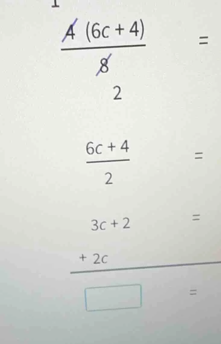 1\\ \\frac{\\cancel{4} \\ (6c + 4)}{\\cancel{8}} = \\ \\frac{6c + 4}{2}…