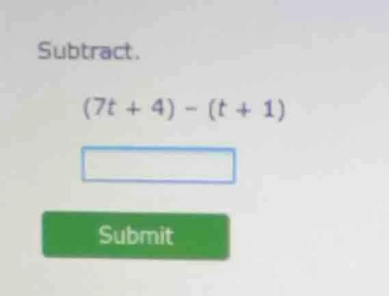subtract. (7t + 4) - (t + 1)