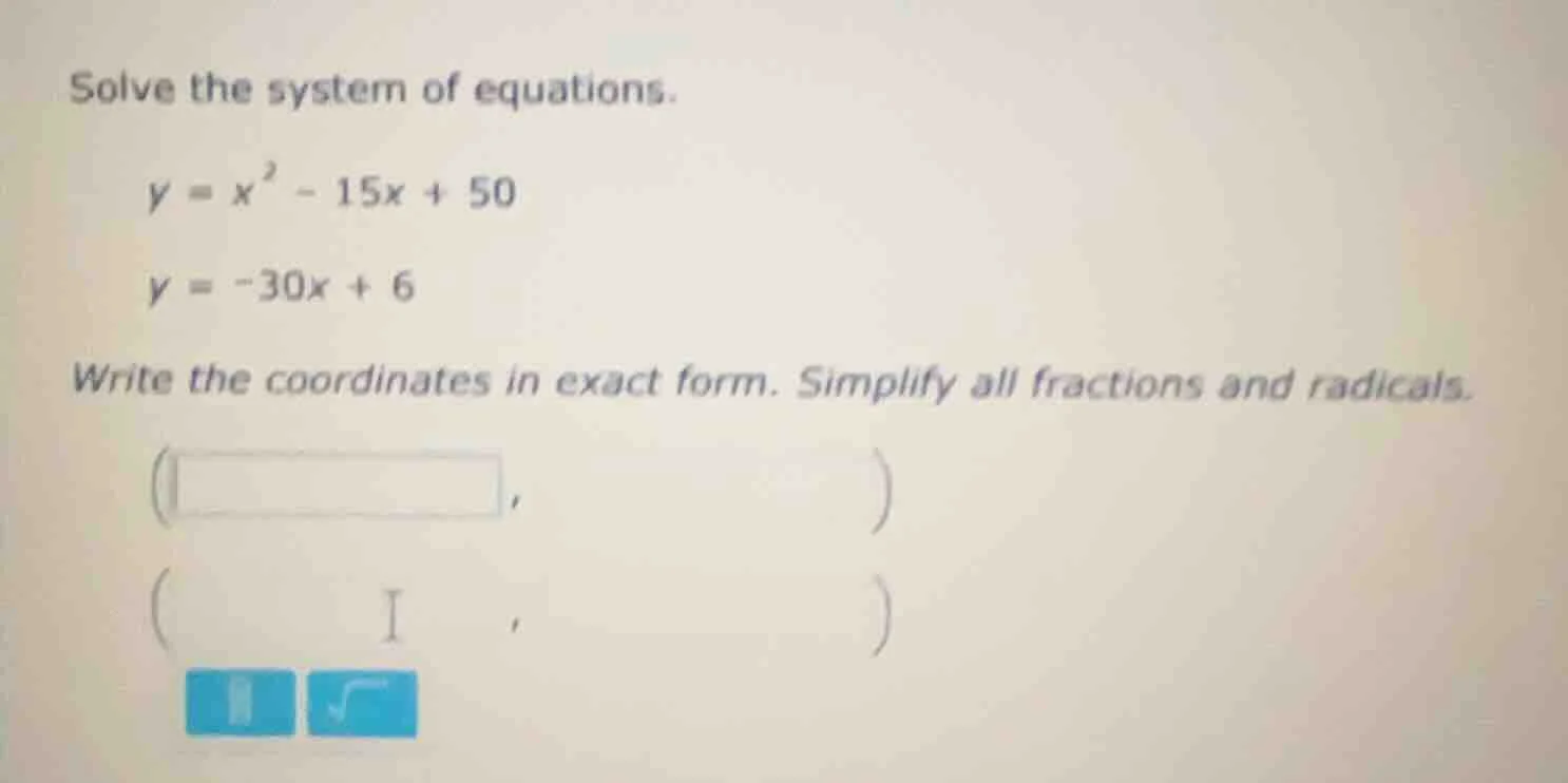 solve the system of equations. $y = x^2 - 15x + 50$ $y = -30x + 6$ writ…