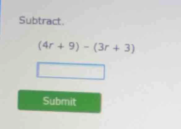 subtract. (4r + 9) - (3r + 3)