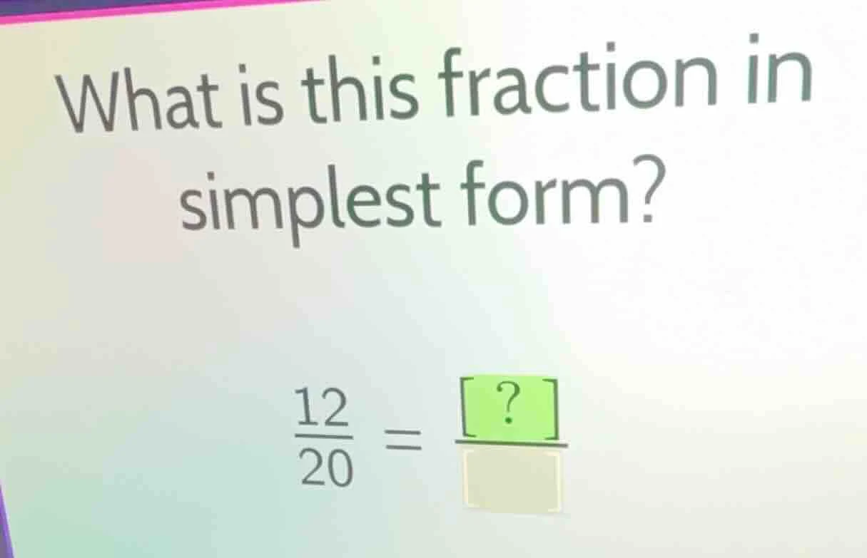 what is this fraction in simplest form? \\frac{12}{20} = \\frac{?}{\\sq…