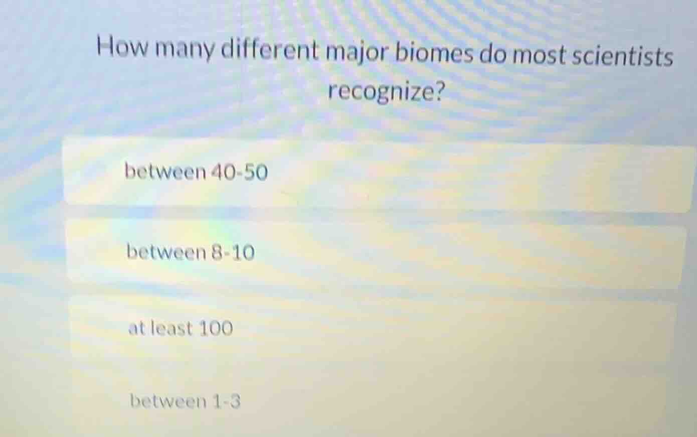 how many different major biomes do most scientists recognize? between 4…