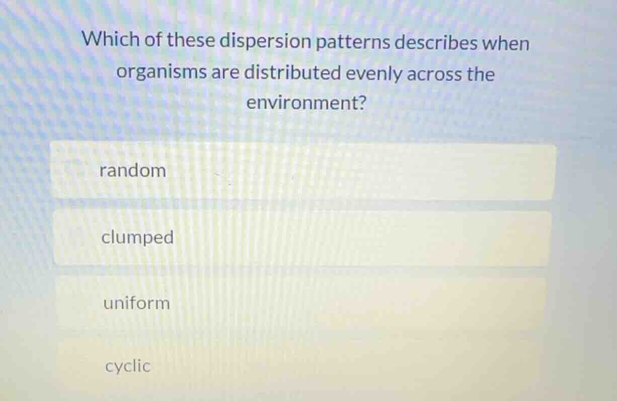 which of these dispersion patterns describes when organisms are distrib…