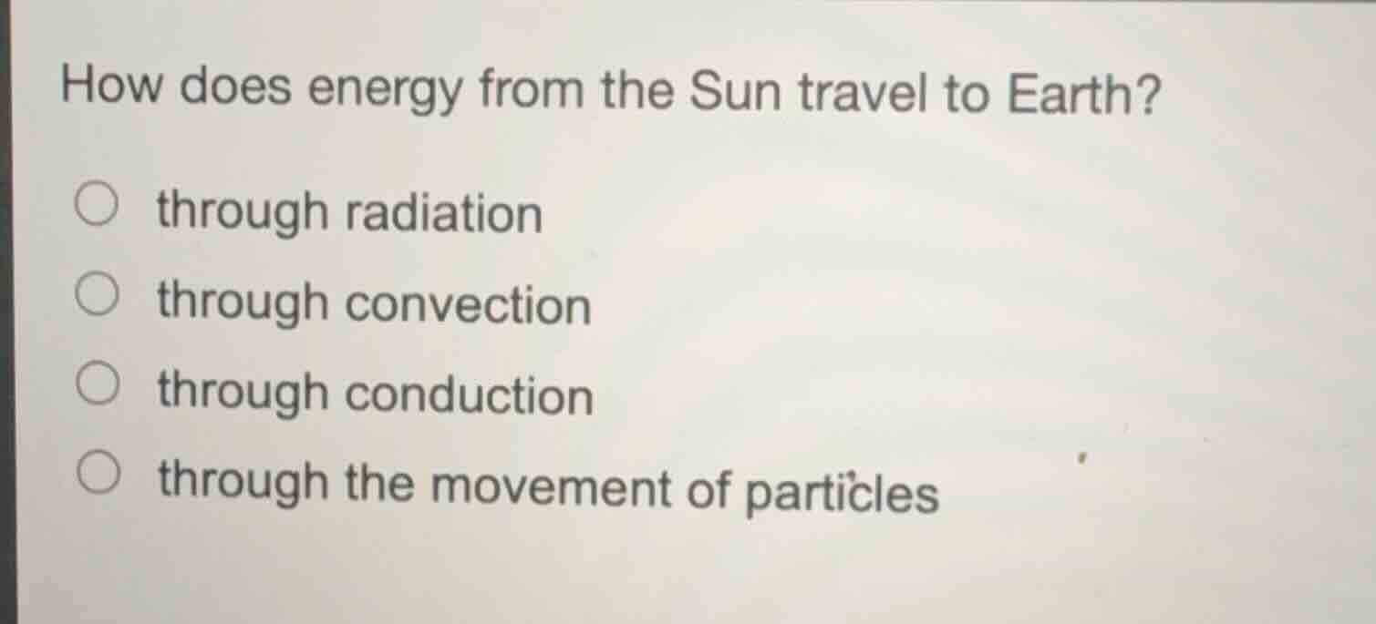 how does energy from the sun travel to earth? through radiation through…