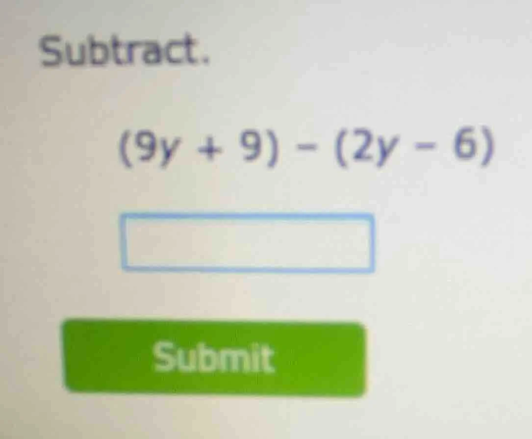 subtract. (9y + 9) - (2y - 6)