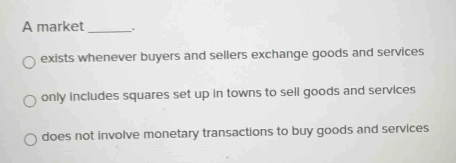 a market ______. exists whenever buyers and sellers exchange goods and …