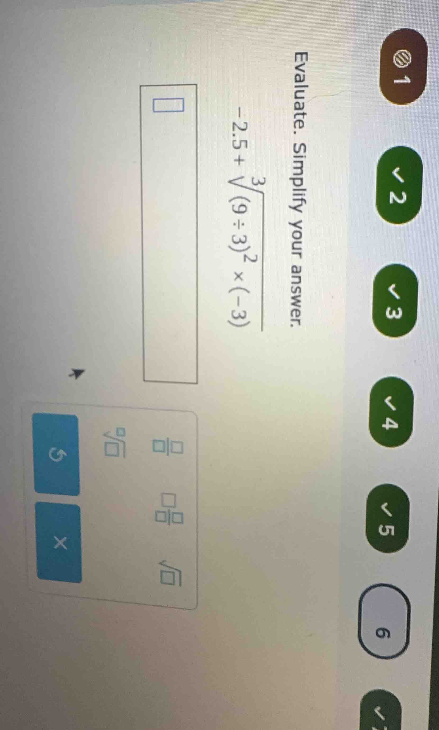 evaluate. simplify your answer. \\( -2.5 + \\sqrt3{(9 \\div 3)^2 \\time…