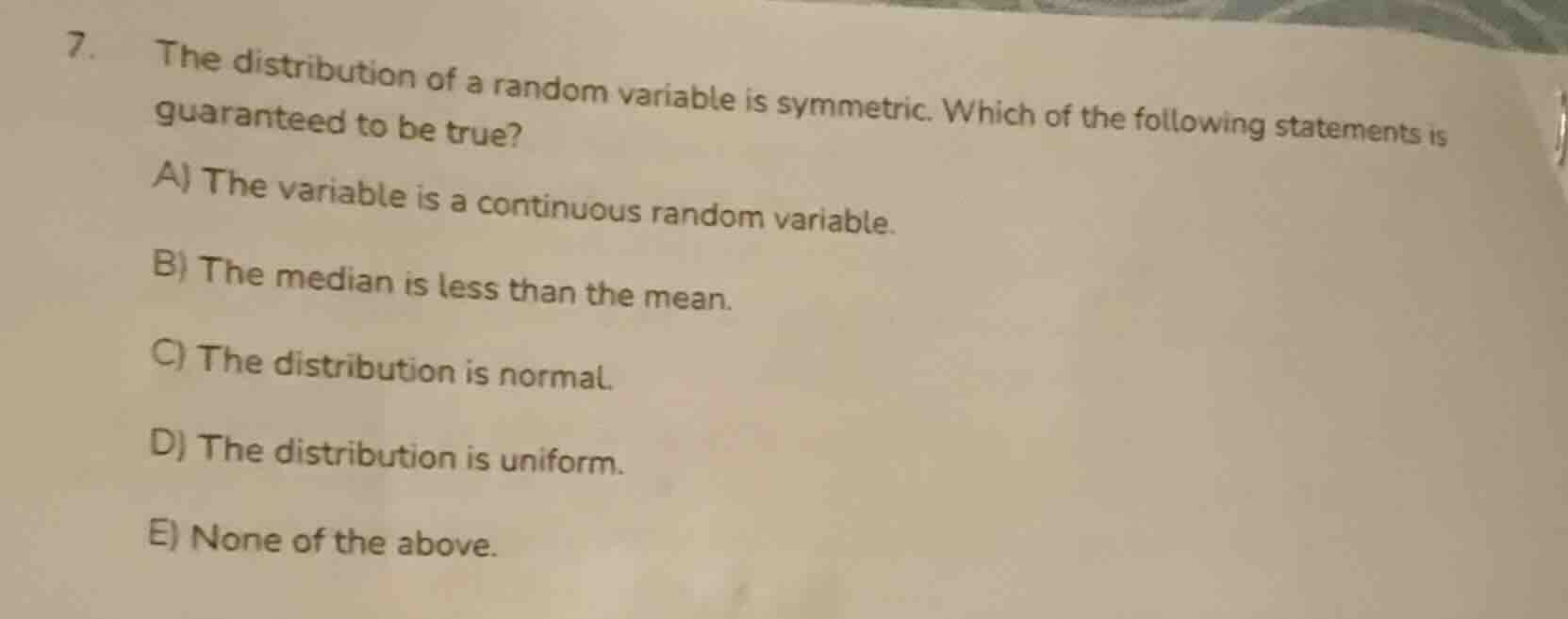 7. the distribution of a random variable is symmetric. which of the fol…