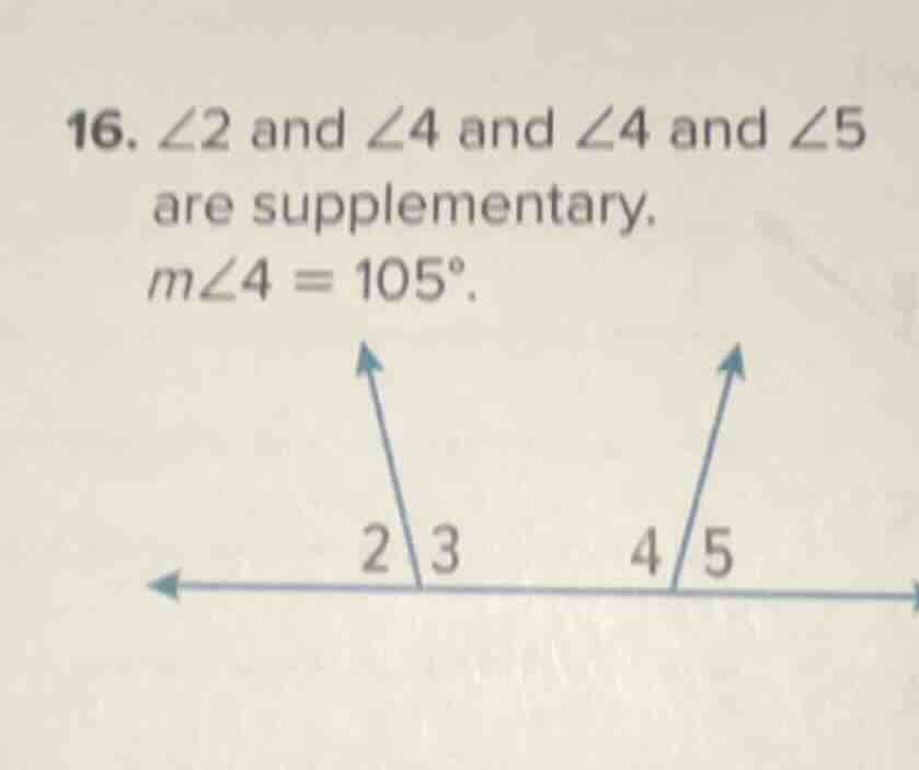 16. $\\angle 2$ and $\\angle 4$ and $\\angle 4$ and $\\angle 5$ are sup…