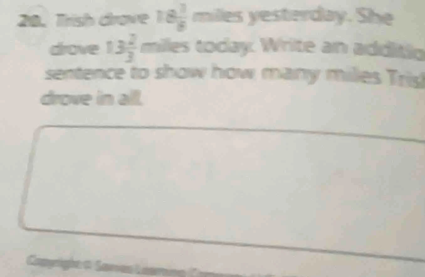 20. trish drove $18\\frac{1}{6}$ miles yesterday. she drove $13\\frac{2…