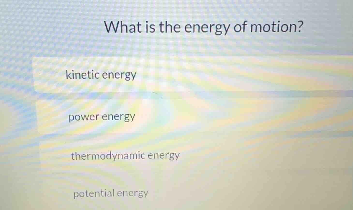 what is the energy of motion? kinetic energy power energy thermodynamic…