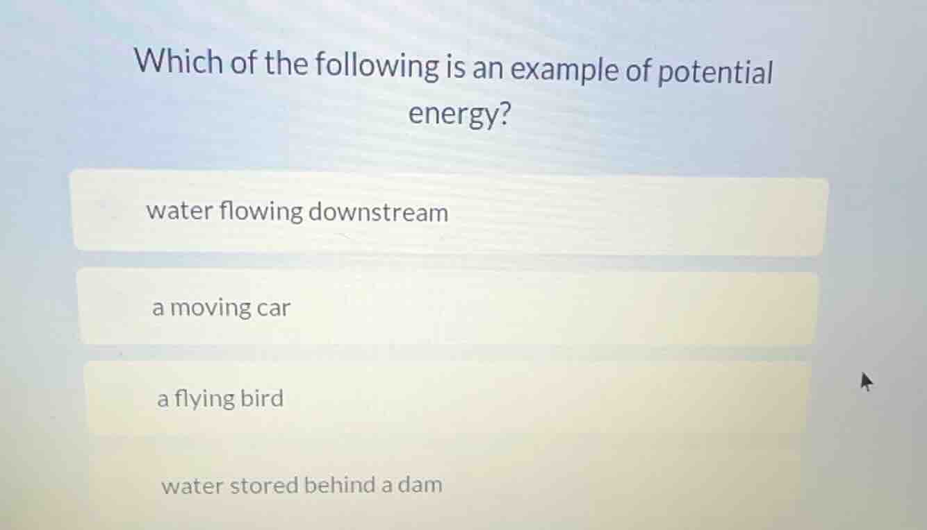 which of the following is an example of potential energy? water flowing…