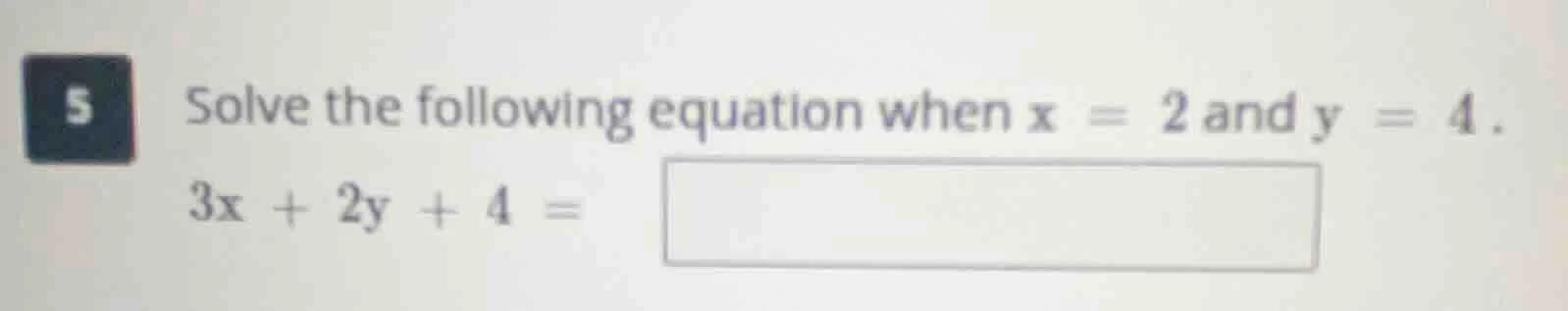 5 solve the following equation when x = 2 and y = 4. 3x + 2y + 4 =