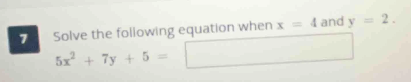 solve the following equation when x = 4 and y = 2. 5x² + 7y + 5 =