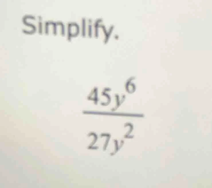 simplify.\\(\frac{45y^{6}}{27y^{2}}\\)