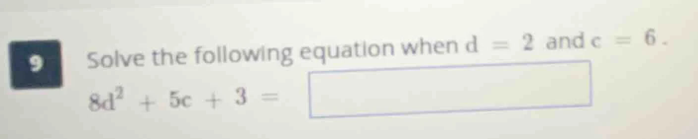 9 solve the following equation when d = 2 and c = 6. 8d² + 5c + 3 =