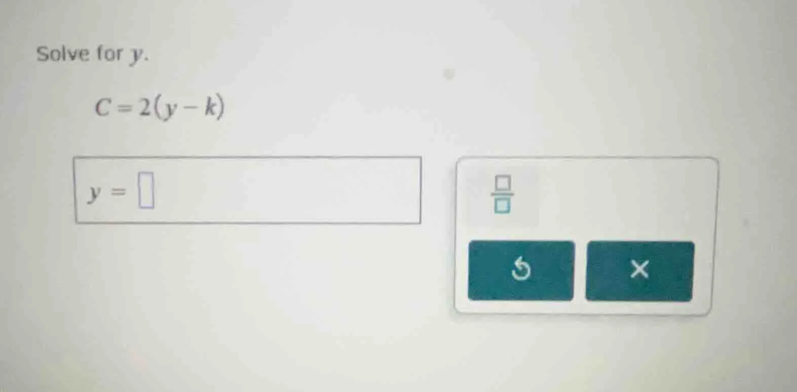 solve for y. c = 2(y - k) y =