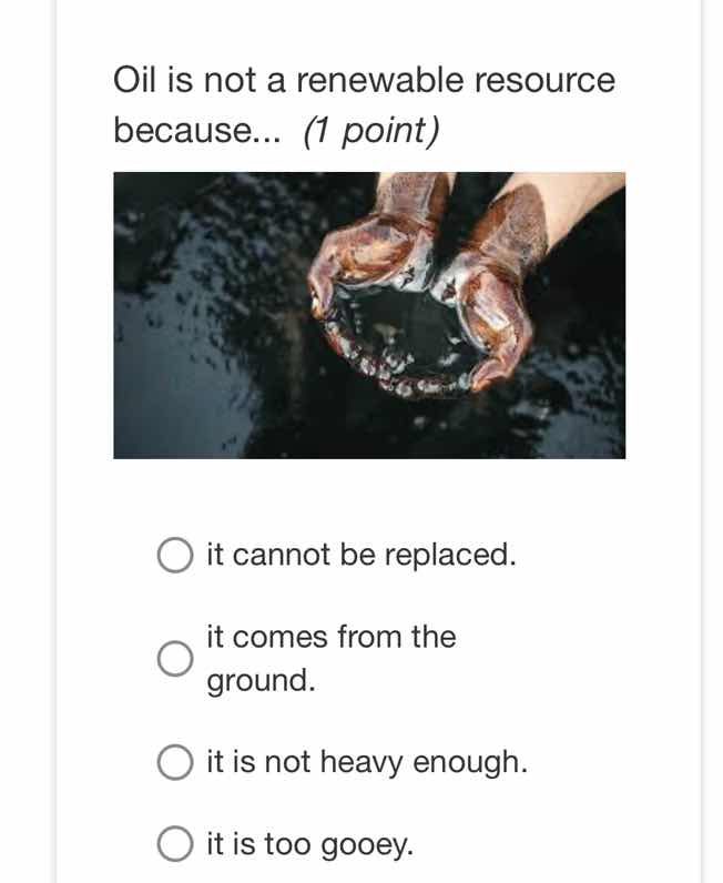 oil is not a renewable resource because... (1 point) it cannot be repla…