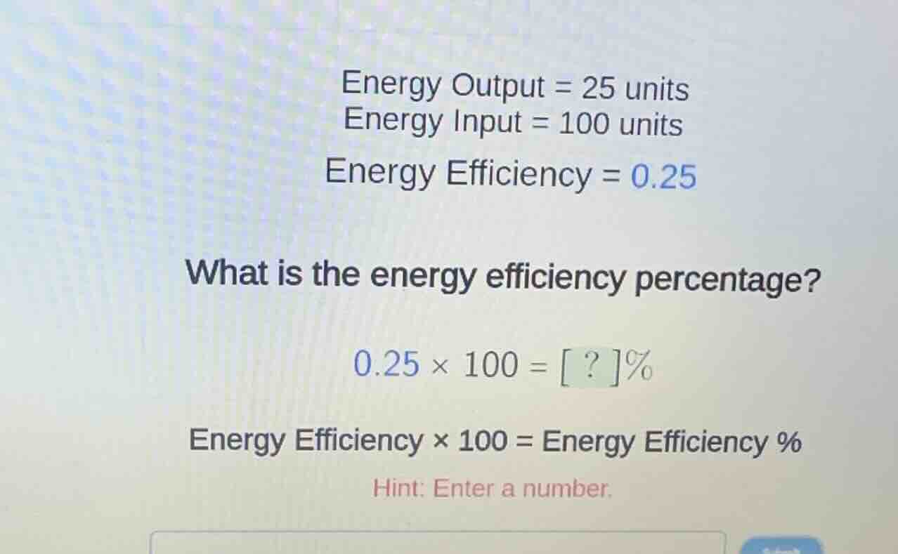 energy output = 25 units energy input = 100 units energy efficiency = 0…