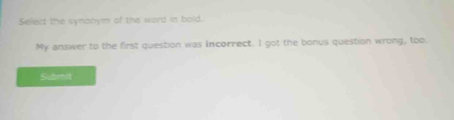 select the synonym of the word in bold. my answer to the first question…