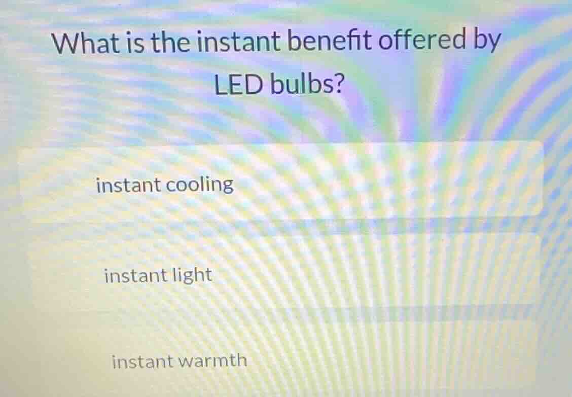 what is the instant benefit offered by led bulbs? instant cooling insta…