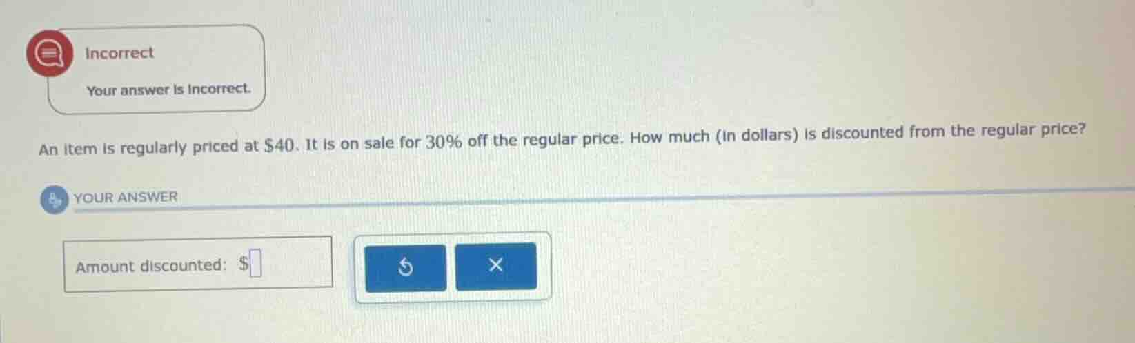 incorrect your answer is incorrect. an item is regularly priced at $40.…