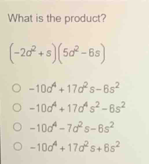 what is the product?\\((-2a^2 + s)(5a^2 - 6s)\\)\\(\\bigcirc -10a^4 + 1…