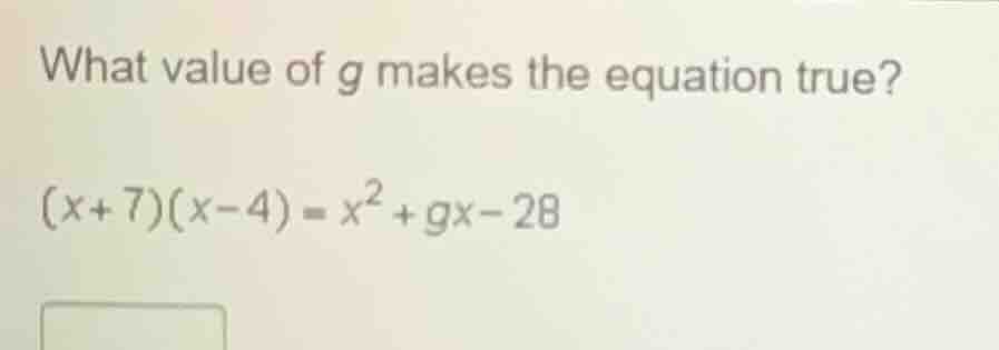 what value of g makes the equation true? (x + 7)(x - 4) = x² + gx - 28