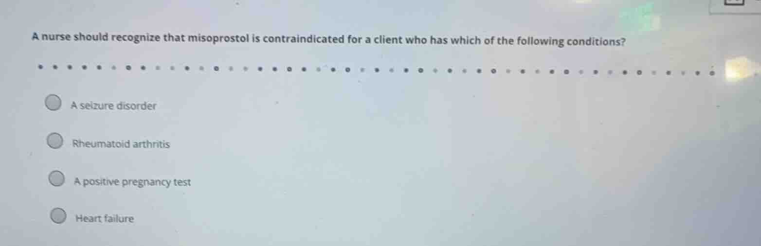 a nurse should recognize that misoprostol is contraindicated for a clie…