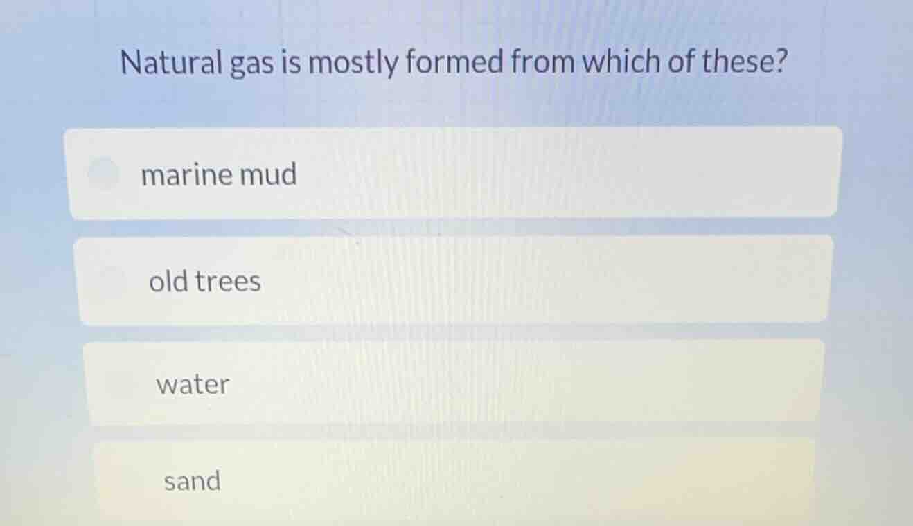 natural gas is mostly formed from which of these? marine mud old trees …