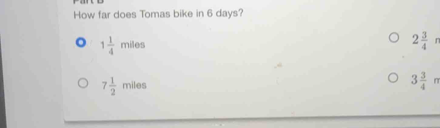 part b how far does tomas bike in 6 days? $1\\frac{1}{4}$ miles $7\\fra…
