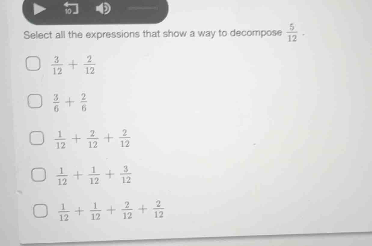 select all the expressions that show a way to decompose \\(\\frac{5}{12…