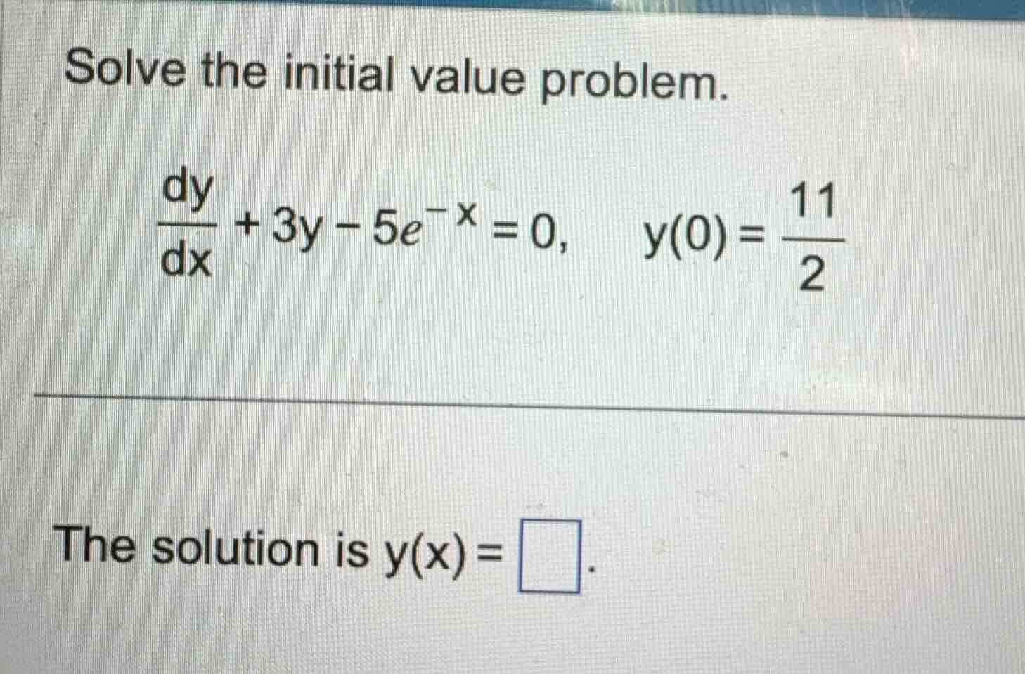 solve the initial value problem.\\(\\frac{dy}{dx} + 3y - 5e^{-x} = 0,\\…