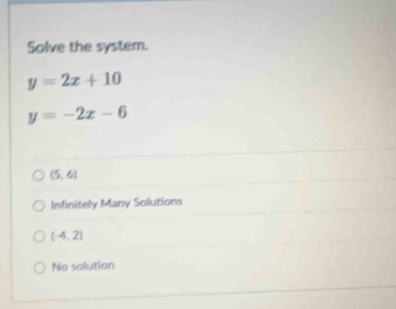 solve the system. y = 2x + 10 y = -2x - 6 ○ (5, 6) ○ infinitely many so…
